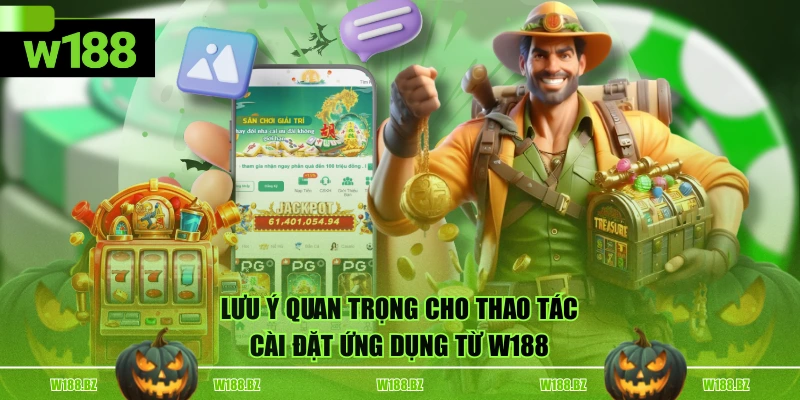 Tải App W188 3 Lưu ý quan trọng cho thao tác cài đặt ứng dụng từ W188